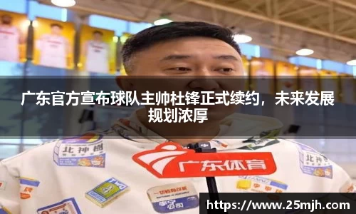 广东官方宣布球队主帅杜锋正式续约，未来发展规划浓厚