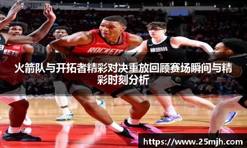 火箭队与开拓者精彩对决重放回顾赛场瞬间与精彩时刻分析