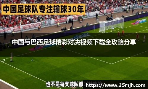 中国与巴西足球精彩对决视频下载全攻略分享