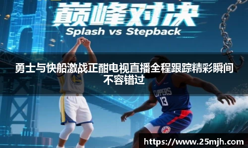 勇士与快船激战正酣电视直播全程跟踪精彩瞬间不容错过