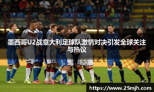 墨西哥U2战意大利足球队激情对决引发全球关注与热议