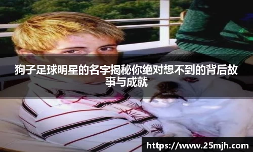 狗子足球明星的名字揭秘你绝对想不到的背后故事与成就