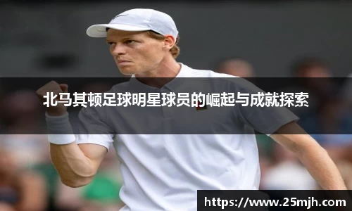 北马其顿足球明星球员的崛起与成就探索