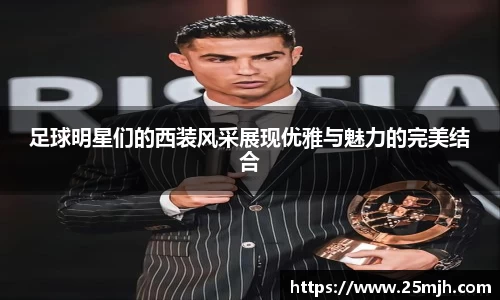 足球明星们的西装风采展现优雅与魅力的完美结合